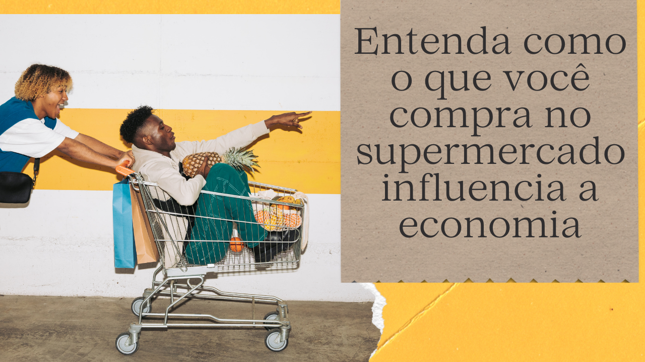 Entenda como o que você compra no supermercado influencia a economia do país