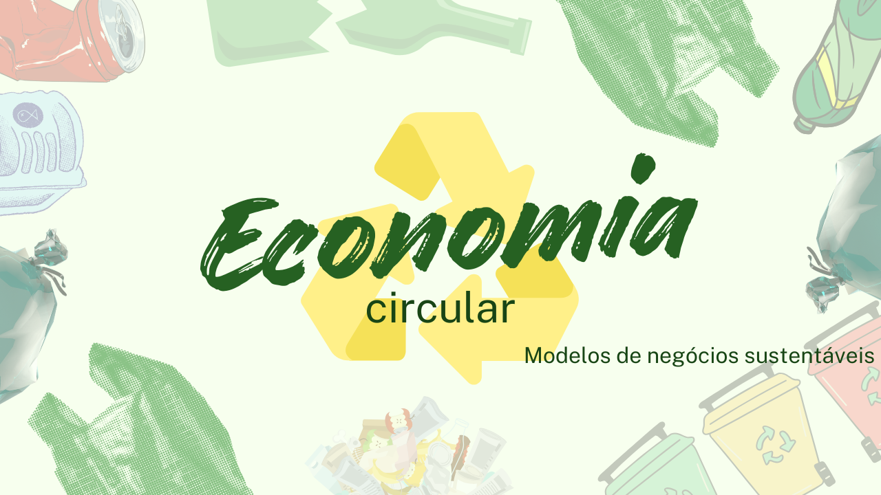 Economia Circular: Modelos de Negócios Sustentáveis e Como Eles Podem Ser Implementados