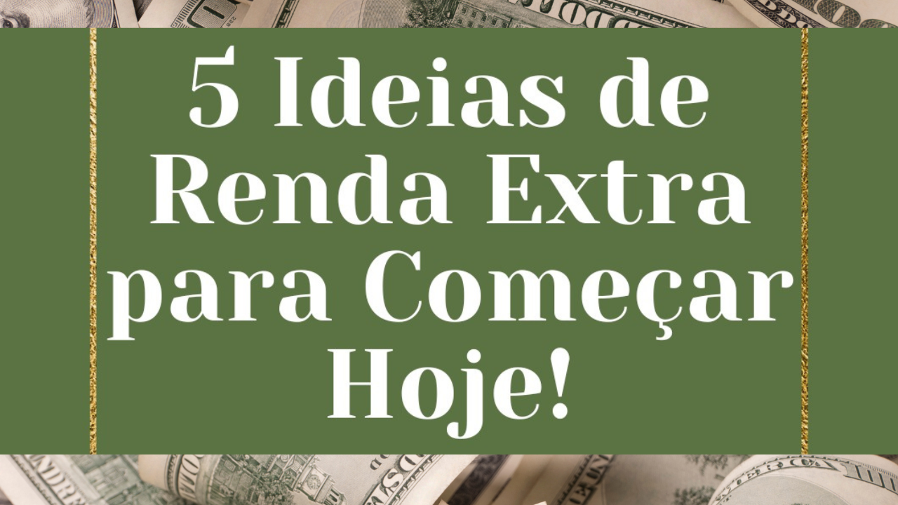 5 Ideias de Renda Extra para Começar Hoje Mesmo e Aumentar Sua Renda Mensal