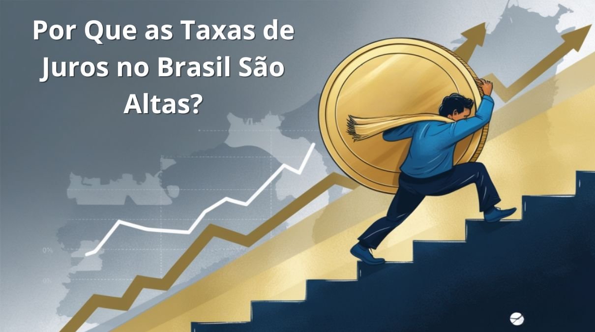 Por Que as Taxas de Juros no Brasil São Altas?